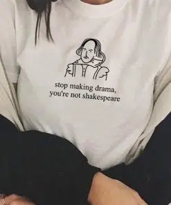 T-shirt citations littéraires william shakespeare Stop making drama you're not shakespeare