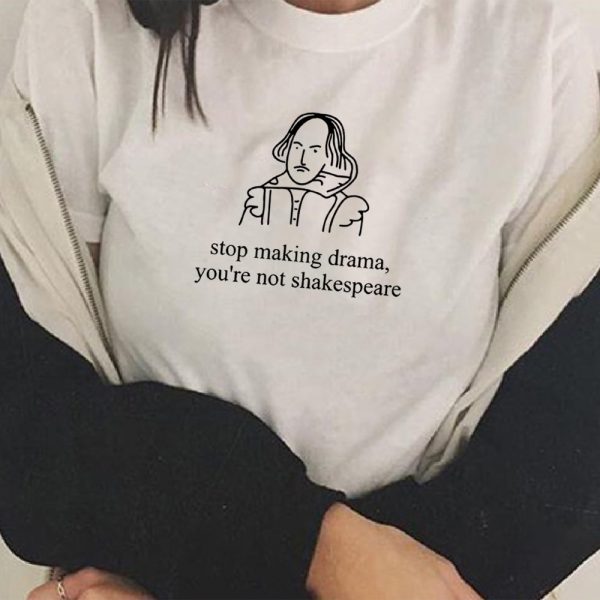T-shirt citations littéraires william shakespeare Stop making drama you're not shakespeare